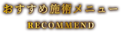 おすすめ施術メニュー RECOMMEND